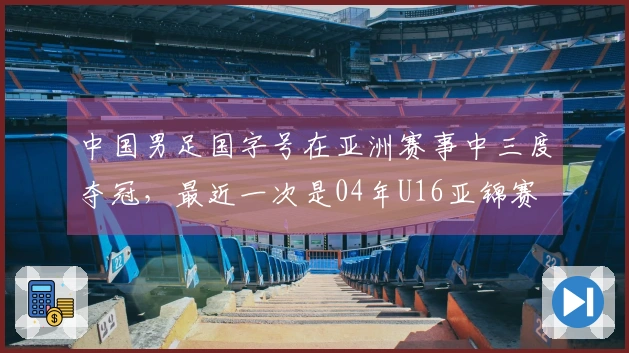 中国男足国字号在亚洲赛事中三度夺冠，最近一次是04年U16亚锦赛